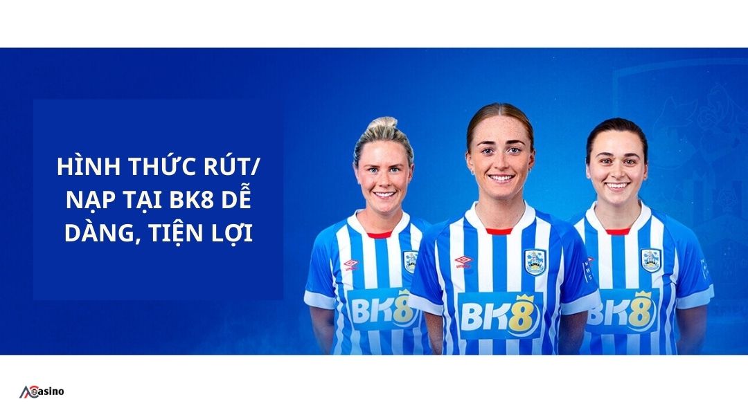 Hình thức rút/ nạp tại BK8 