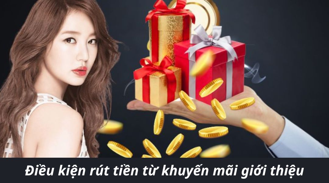 Điều kiện rút tiền từ khuyến mãi giới thiệu