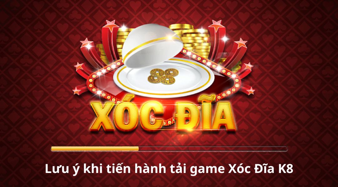 Lưu ý khi tiến hành tải game Xóc Đĩa K8
